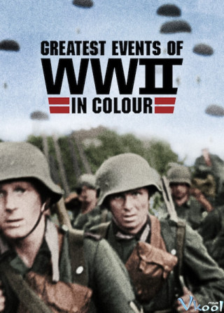 Những Sự Kiện Lớn Nhất Thế Chiến Ii (bản Màu) - Greatest Events Of Wwii In Colour