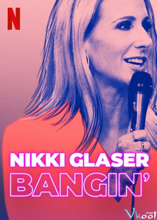 Nikki Glaser: Chuyện Tình Dục - Nikki Glaser: Bangin'